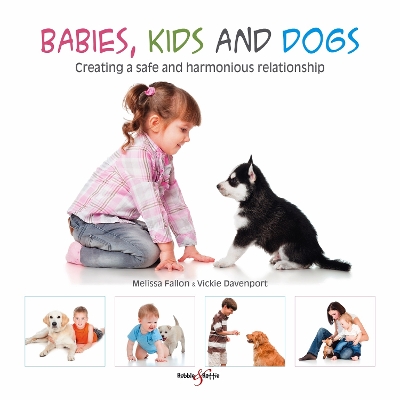 Cover of Babies, Kids and Dogs: Creating a Safe and Harmonious Relationship