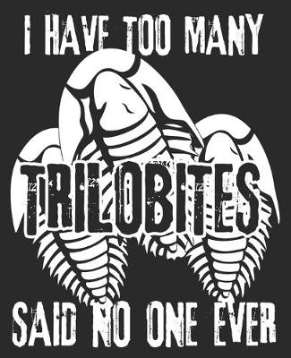 Book cover for I Have Too Many Trilobites Said No One Ever