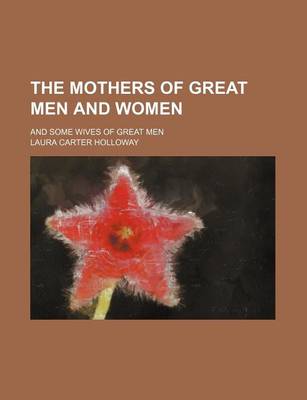 Book cover for The Mothers of Great Men and Women; And Some Wives of Great Men