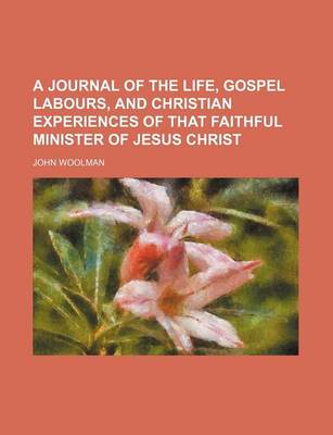 Book cover for A Journal of the Life, Gospel Labours, and Christian Experiences of That Faithful Minister of Jesus Christ