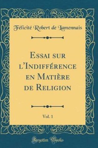 Cover of Essai Sur l'Indifference En Matiere de Religion, Vol. 1 (Classic Reprint)