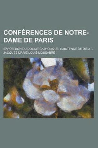 Cover of Conferences de Notre-Dame de Paris; Exposition Du Dogme Catholique. Existence de Dieu ...