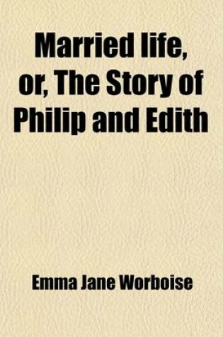 Cover of Married Life; Or, the Story of Philip and Edith