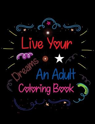 Book cover for Live Your Dreams An Adult Coloring Book