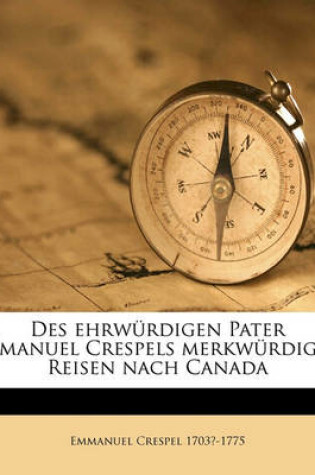 Cover of Des Ehrwurdigen Pater Emanuel Crespels Merkwurdige Reisen Nach Canada.