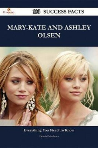 Cover of Mary-Kate and Ashley Olsen 133 Success Facts - Everything You Need to Know about Mary-Kate and Ashley Olsen