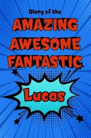 Cover of Diary of the Amazing Awesome Fantastic Lucas