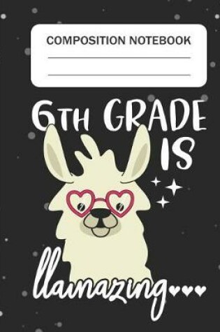 Cover of 6th Grade is Llamazing - Composition Notebook