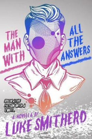 Cover of The Man with All the Answers - Speculative Fiction with a Twist