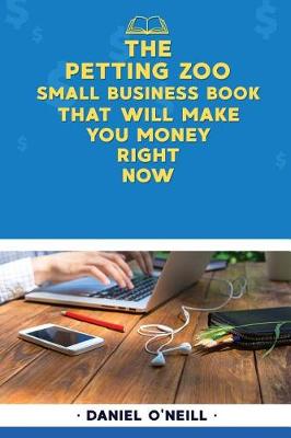 Book cover for The Petting Zoo Small Business Book That Will Make You Money Right Now