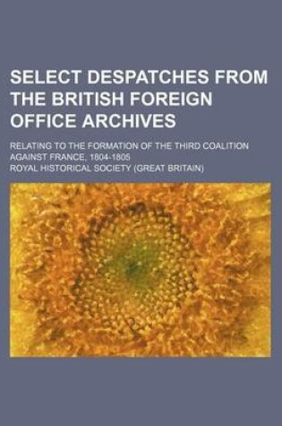 Cover of Select Despatches from the British Foreign Office Archives; Relating to the Formation of the Third Coalition Against France, 1804-1805