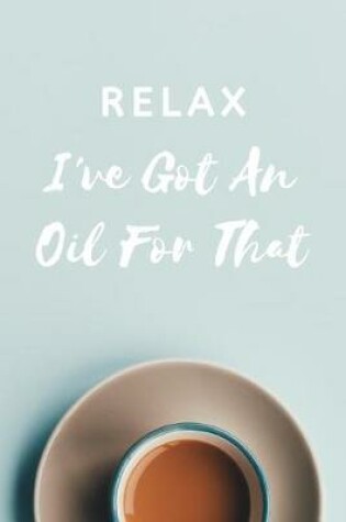 Cover of Relax I've Got an Oil for That
