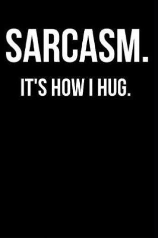 Cover of Sarcasm It's How I Hug
