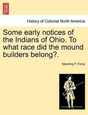 Book cover for Some Early Notices of the Indians of Ohio. to What Race Did the Mound Builders Belong?.