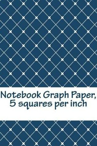 Cover of Notebook Graph Paper, 5 Squares Per Inch