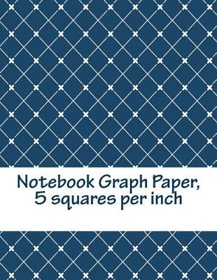 Book cover for Notebook Graph Paper, 5 Squares Per Inch