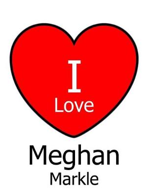 Book cover for I Love Meghan Markle