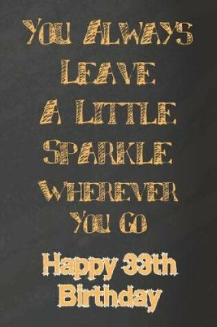 Cover of You Always Leave A Little Sparkle Wherever You Go Happy 33th Birthday