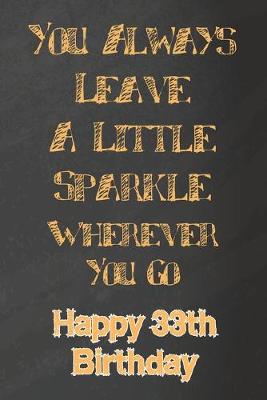Book cover for You Always Leave A Little Sparkle Wherever You Go Happy 33th Birthday