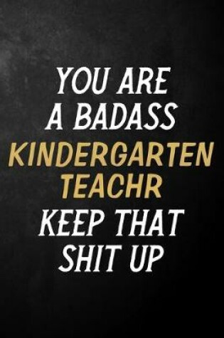 Cover of You Are A Badass Kindergarten Teacher Keep That Shit Up