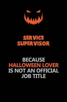 Book cover for Service Supervisor Because Halloween Lover Is Not An Official Job Title