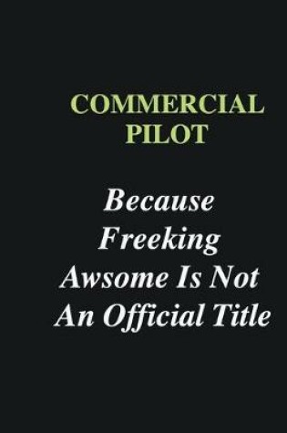 Cover of Commercial Pilot Because Freeking Awsome is Not An Official Title