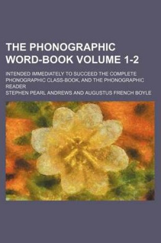 Cover of The Phonographic Word-Book; Intended Immediately to Succeed the Complete Phonographic Class-Book, and the Phonographic Reader Volume 1-2