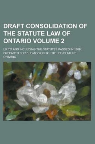 Cover of Draft Consolidation of the Statute Law of Ontario; Up to and Including the Statutes Passed in 1886