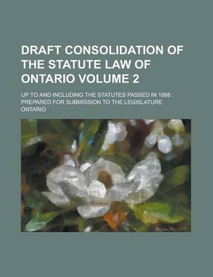 Book cover for Draft Consolidation of the Statute Law of Ontario; Up to and Including the Statutes Passed in 1886