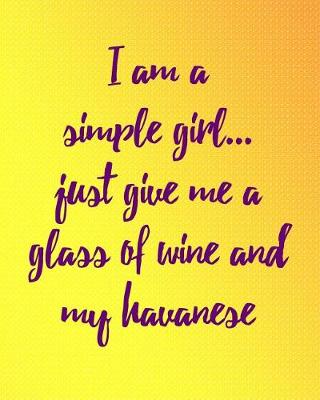 Book cover for I Am a Simple Girl Just Give Me a Glass of Wine and My Havanese