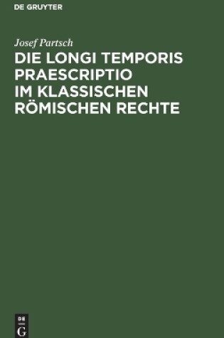 Cover of Die Longi Temporis Praescriptio Im Klassischen Römischen Rechte