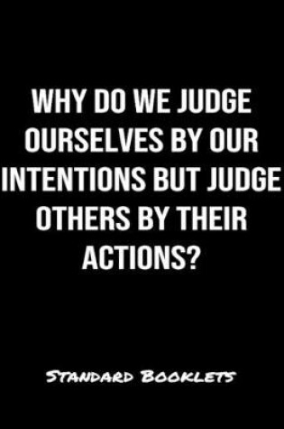 Cover of Why Do We Judge Ourselves By Our Intentions But Judge Others By Their Actions?