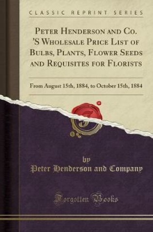 Cover of Peter Henderson and Co. 's Wholesale Price List of Bulbs, Plants, Flower Seeds and Requisites for Florists