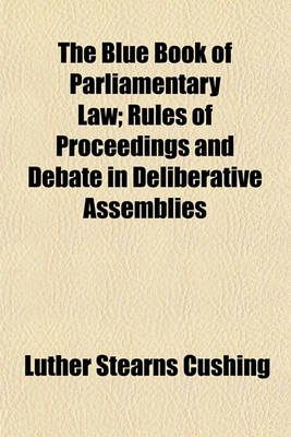 Book cover for The Blue Book of Parliamentary Law; Rules of Proceedings and Debate in Deliberative Assemblies