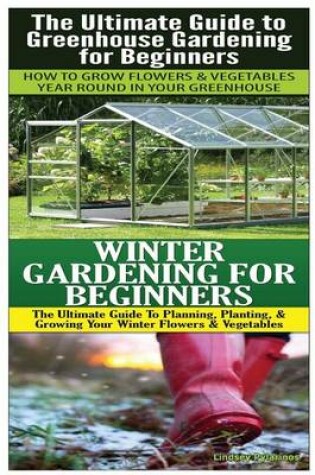 Cover of The Ultimate Guide to Greenhouse Gardening for Beginners & Winter Gardening For Beginners