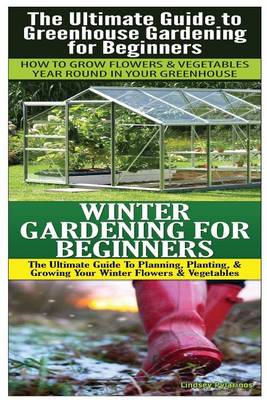 Cover of The Ultimate Guide to Greenhouse Gardening for Beginners & Winter Gardening For Beginners
