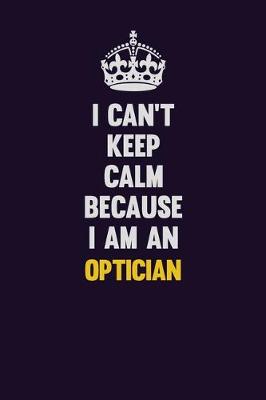 Book cover for I can't Keep Calm Because I Am An Optician