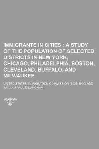 Cover of Immigrants in Cities; A Study of the Population of Selected Districts in New York, Chicago, Philadelphia, Boston, Cleveland, Buffalo, and Milwaukee