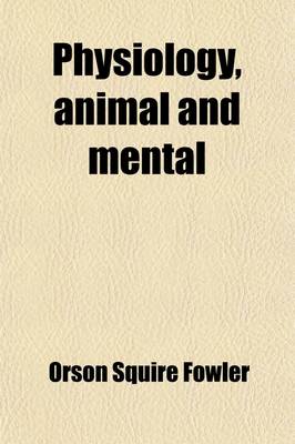 Book cover for Physiology, Animal and Mental; Applied to the Preservation and Restoration of Health of Body, and Power of Mind