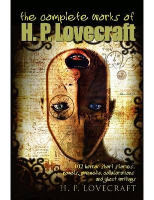 Book cover for The Complete Works of H.P. Lovecraft: 102 Horror Short Stories, Novels, Juvenilia, Collaborations and Ghost Writings