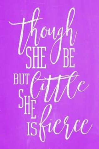 Cover of Pastel Chalkboard Journal - Though She Be But Little, She Is Fierce (Purple)