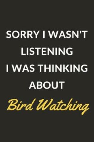 Cover of Sorry I Wasn't Listening I Was Thinking About Bird Watching