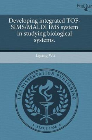 Cover of Developing Integrated Tof-Sims/Maldi IMS System in Studying Biological Systems