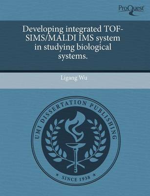 Book cover for Developing Integrated Tof-Sims/Maldi IMS System in Studying Biological Systems