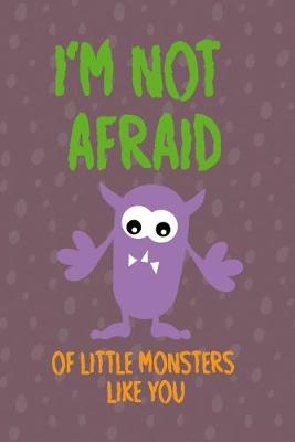 Book cover for I'm Not Afraid Of Little Monsters Like You