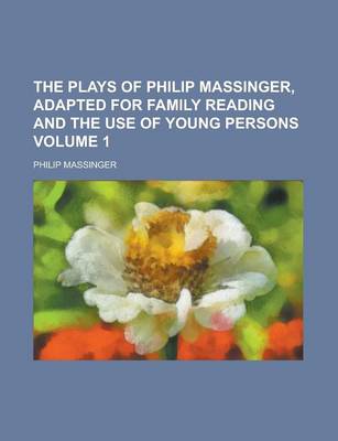 Book cover for The Plays of Philip Massinger, Adapted for Family Reading and the Use of Young Persons Volume 1