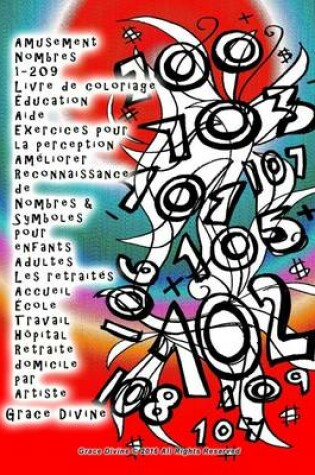 Cover of Amusement Nombres 1-209 Livre de coloriage Education Aide Exercices pour la perception Ameliorer Reconnaissance de Nombres & Symboles pour enfants Adultes Les retraites Accueil Ecole Travail Hopital Retraite domicile par Artiste Grace Divine