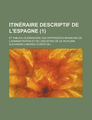 Book cover for Itineraire Descriptif de L'Espagne; Et Tableau Elementaire Des Differentes Branches de L'Administration Et de L'Industrie de Ce Royaume (1)