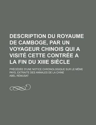 Book cover for Description Du Royaume de Camboge, Par Un Voyageur Chinois Qui a Visite Cette Contree a la Fin Du Xiiie Siecle; Precedee D'Une Notice Chronologique Sur Le Meme Pays, Extraite Des Annales de La Chine