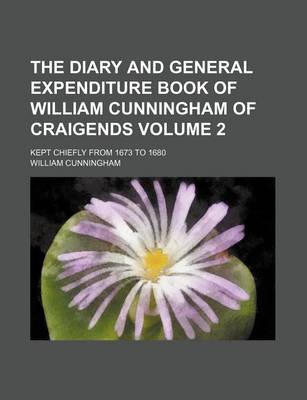 Book cover for The Diary and General Expenditure Book of William Cunningham of Craigends Volume 2; Kept Chiefly from 1673 to 1680